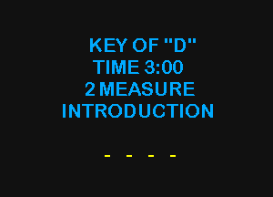 KEY OF D
TIME 3z00
2 MEASURE

INTRODUCTION