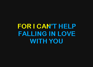FOR I CAN'T HELP

FALLING IN LOVE
WITH YOU