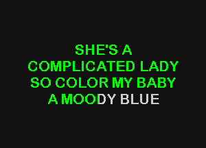 SHE'S A
COMPLICATED LADY

SO COLOR MY BABY
A MOODY BLUE