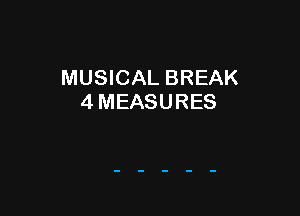 MUSICAL BREAK
4 MEASURES