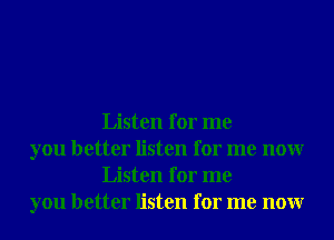 Listen for me

you better listen for me nonr
Listen for me

you better listen for me nonr