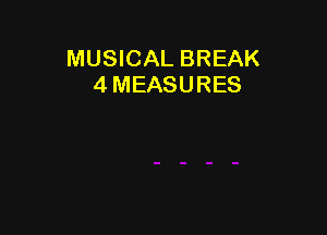 MUSICAL BREAK
4 MEASURES