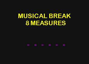 MUSICAL BREAK
8 MEASURES