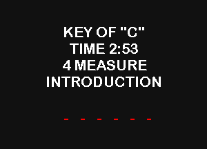KEY OF C
TIME 2253
4 MEASURE

INTRODUCTION