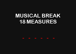 MUSICAL BREAK
18 MEASURES