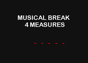 MUSICAL BREAK
4 MEASURES