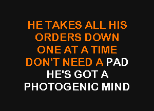 HETAKES ALL HIS
ORDERS DOWN
ONEATATIME

DON'T NEED A PAD

HE'S GOTA

PHOTOGENIC MIND l