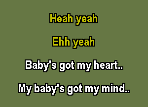 Heah yeah
Ehh yeah
Baby's got my heart.

My baby's got my mind..