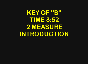 KEY OF B
TIME 352
2 MEASURE

INTRODUCTION