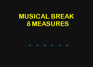 MUSICAL BREAK
8 MEASURES