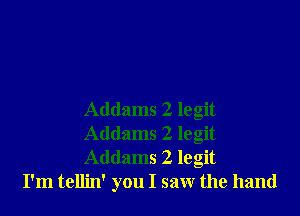 Addams 2 legit
Addams 2 legit
Addams 2 legit

I'm tellin' you I saw the hand