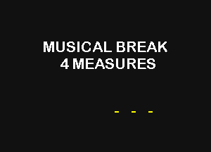 MUSICAL BREAK
4 MEASURES