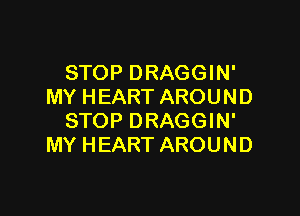 STOP DRAGGIN'
MY HEART AROUND

STOP DRAGGIN'
MY HEART AROUND