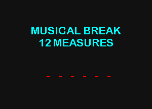 MUSICAL BREAK
1 2 MEASURES