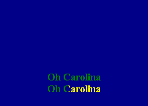 Oh Carolina
011 Carolina