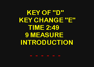KEY OF D
KEY CHANGE E
TIME 249

9 MEASURE
INTRODUCTION