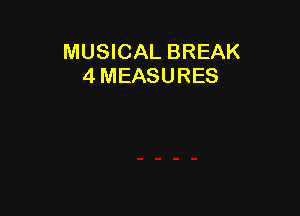 MUSICAL BREAK
4 MEASURES