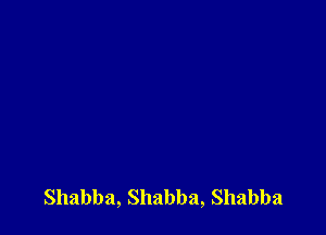 Shabba,Shabba,Shahba