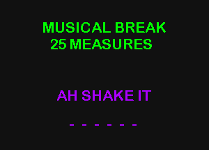MUSICAL BREAK
25 MEASURES