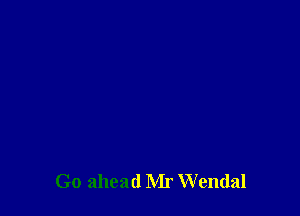Go ahead Mr Wendal