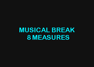 MUSICAL BREAK

8MEASURES