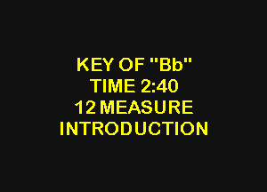 KEY OF Bb
TIME 240

1 2 MEASURE
INTRODUCTION