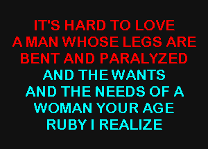 AN D TH E WANTS
ANDTHENEEDSOFA
WOMANYOURAGE

RUBY I REALIZE l