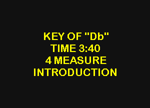 KEY OF Db
TIME 3240

4MEASURE
INTRODUCTION