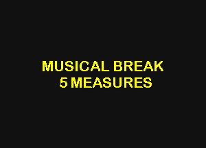 MUSICAL BREAK

SMEASURES