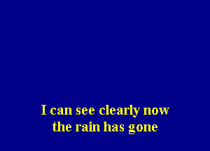 I can see clearly now
the rain has gone