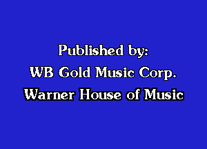 Published by
WB Gold Music Corp.

Warner House of Music