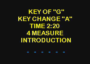 KEY OF G
KEY CHANGE A
TIME 2220

4MEASURE
INTRODUCTION