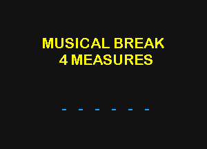 MUSICAL BREAK
4 MEASURES