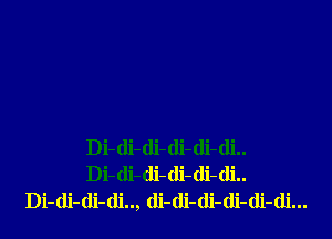 Di-di-di-di-di-di..
Di-di-(li-di-di-di..
Di-di-di-di.., (li-(li-di-di-di-di...