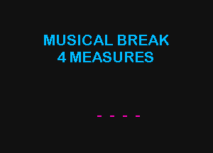 MUSICAL BREAK
4 MEASURES