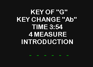 KEY OF G
KEY CHANGE Ab
TIME 3z54

4MEASURE
INTRODUCTION