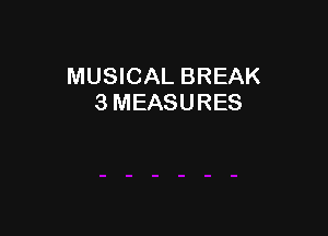 MUSICAL BREAK
3 MEASURES