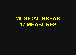MUSICAL BREAK
1 7 MEASURES