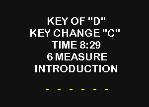 KEY OF D
KEY CHANGE C
TIME 8z29

SMEASURE
INTRODUCTION