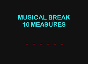 MUSICAL BREAK
10 MEASURES