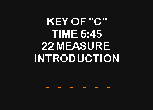 KEY OF C
TIME 5r45
22 MEASURE

INTRODUCTION