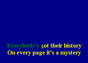 Evelybody's got their history
On every page it's a mystery