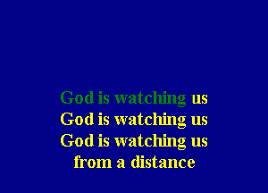 God is watching us

God is watching us

God is watching us
from a distance