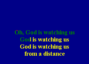 Oh, God is watching us
God is watching us
God is watching us

from a distance