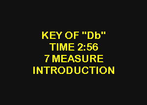 KEY OF Db
TIME 2z56

7MEASURE
INTRODUCTION