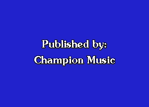 Published by

Champion Music