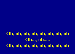 Oh, oh, oh, oh, oh, oh, oh, oh
011.... oh .....
Oh, oh, oh, oh, oh, oh, oh, oh