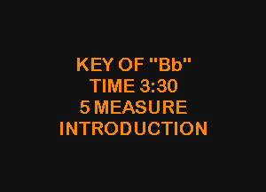 KEY OF Bb
TIME 3z30

SMEASURE
INTRODUCTION