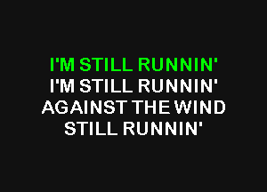 I'M STILL RUNNIN'
I'M STILL RUNNIN'

AGAINSTTHEWIND
STILL RUNNIN'