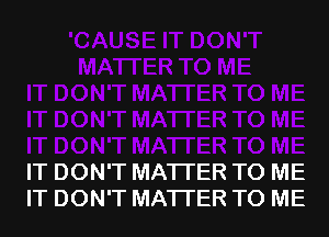 IT DON'T MATTER TO ME
IT DON'T MATTER TO ME